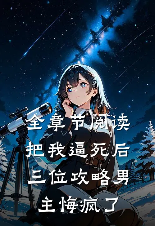 全章节阅读把我逼死后，三位攻略男主悔疯了