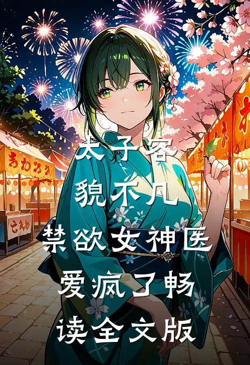 太子容貌不凡，禁欲女神医爱疯了畅读全文版