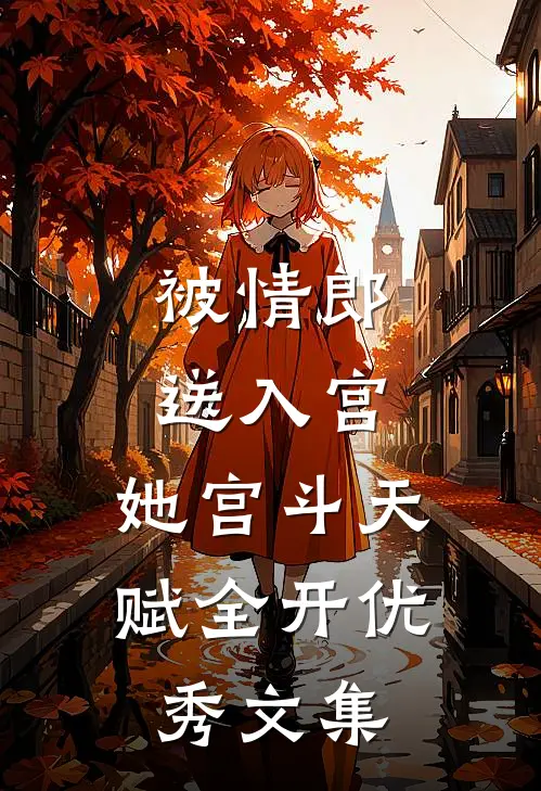 被情郎送入宫，她宫斗天赋全开优秀文集