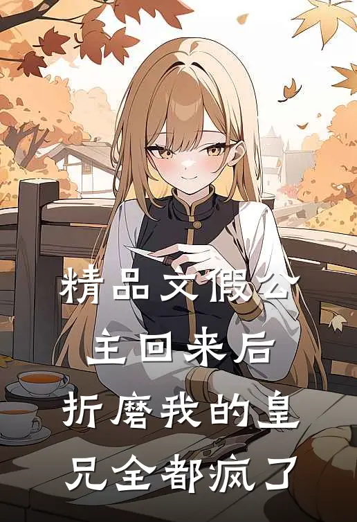 精品文假公主回来后，折磨我的皇兄全都疯了