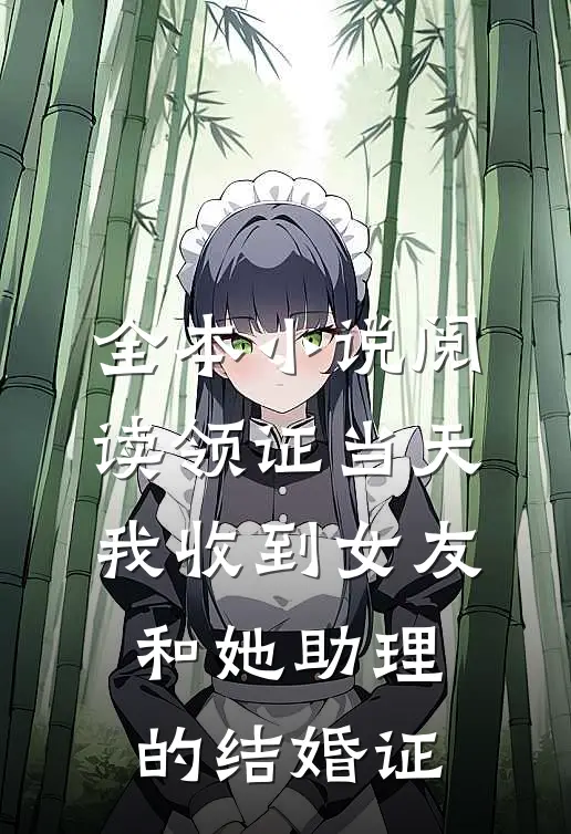 全本小说阅读领证当天，我收到女友和她助理的结婚证