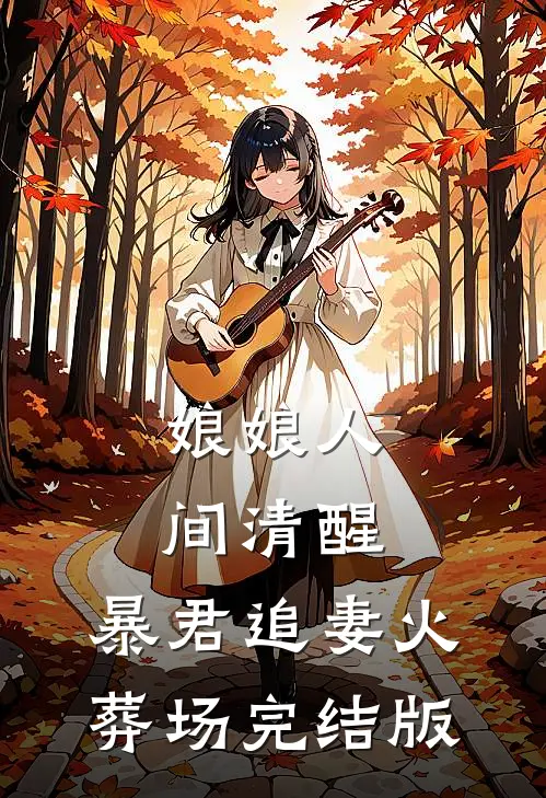 娘娘人间清醒，暴君追妻火葬场完结版