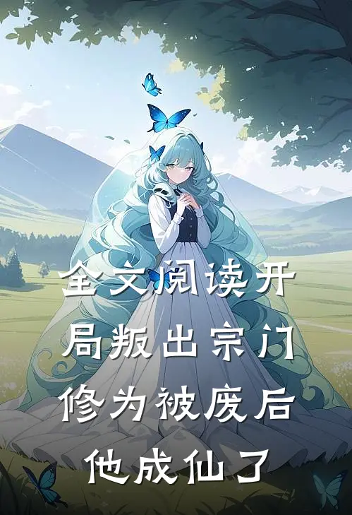 全文阅读开局叛出宗门，修为被废后他成仙了
