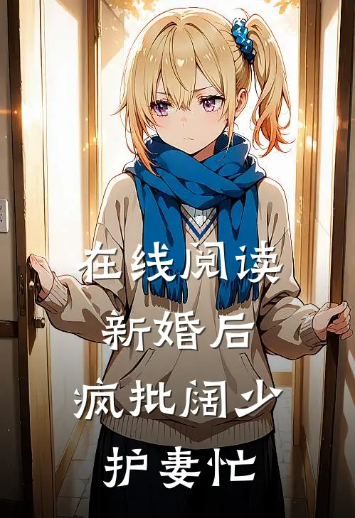在线阅读新婚后，疯批阔少护妻忙