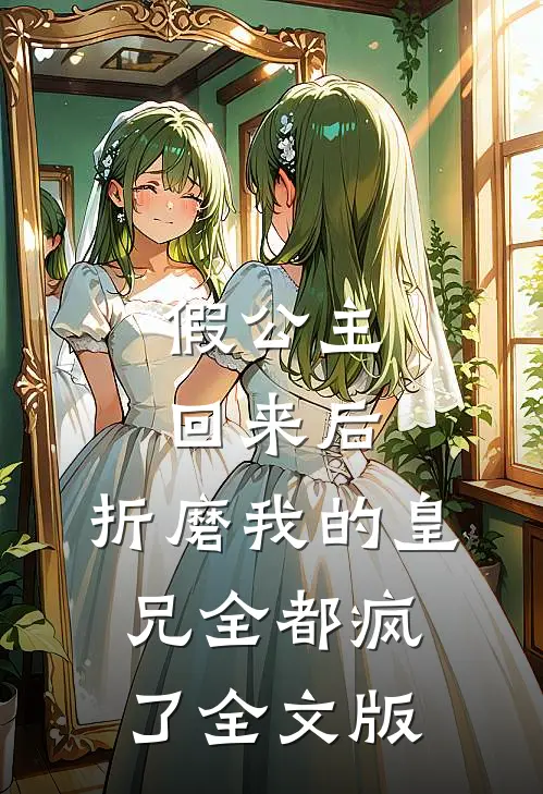 假公主回来后，折磨我的皇兄全都疯了全文版