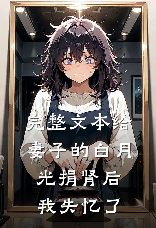 完整文本给妻子的白月光捐肾后，我失忆了