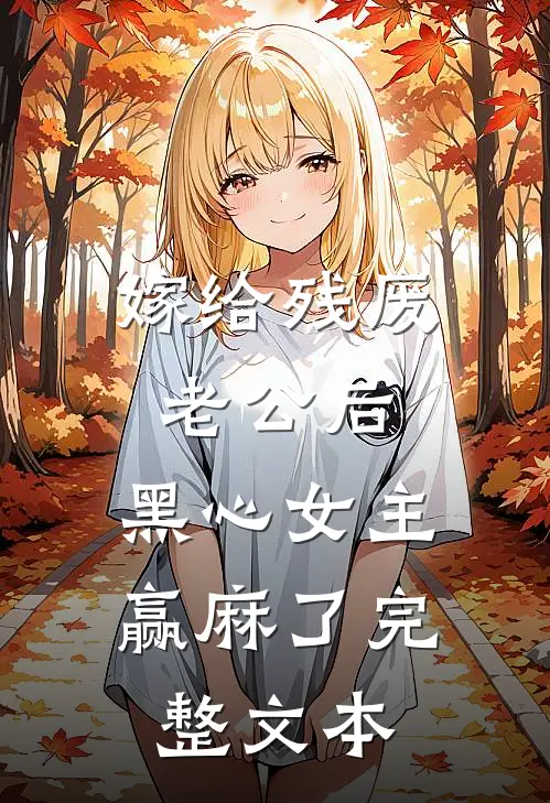 嫁给残废老公后，黑心女主赢麻了完整文本