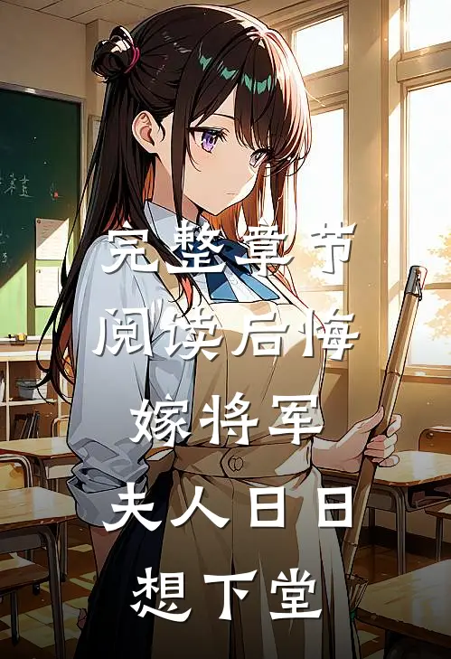 完整章节阅读后悔嫁将军，夫人日日想下堂