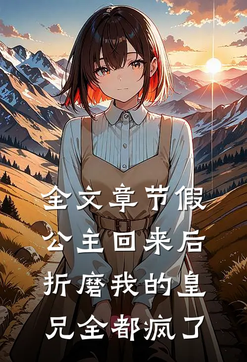 全文章节假公主回来后，折磨我的皇兄全都疯了