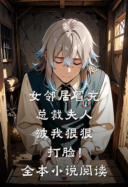 女邻居冒充总裁夫人，被我狠狠打脸！全本小说阅读