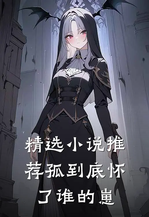 精选小说推荐孤到底怀了谁的崽