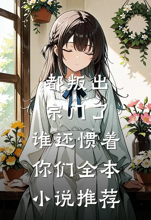 都叛出宗门了，谁还惯着你们全本小说推荐