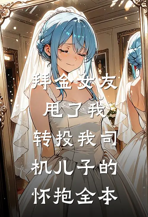 拜金女友甩了我，转投我司机儿子的怀抱全本