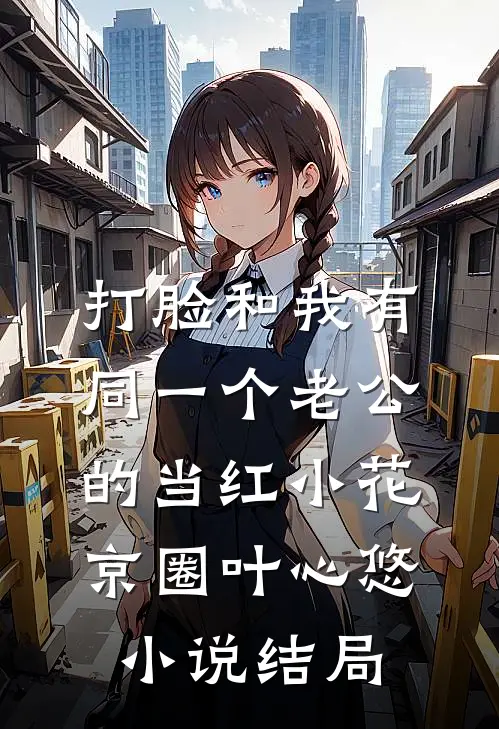 打脸和我有同一个老公的当红小花京圈叶心悠小说结局