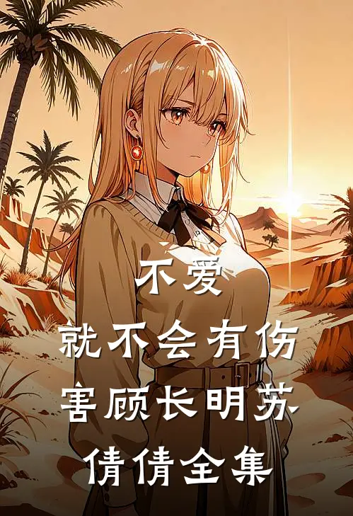 不爱，就不会有伤害顾长明苏倩倩全集