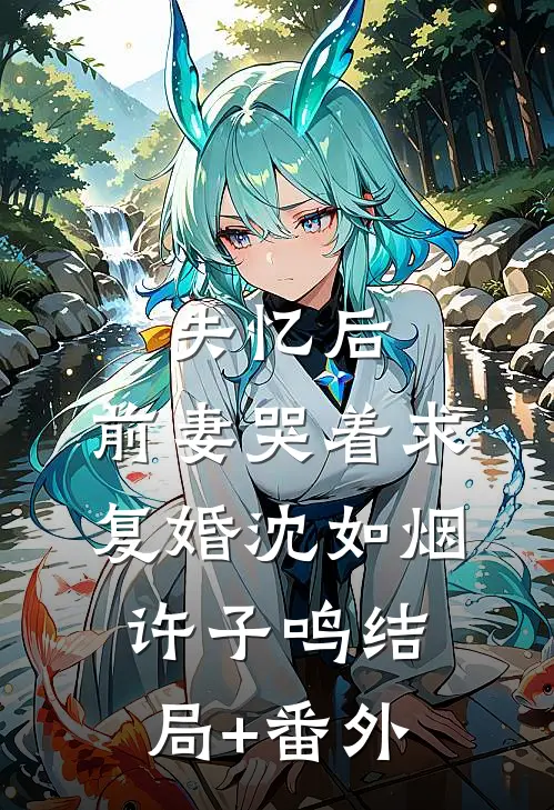 失忆后，前妻哭着求复婚沈如烟许子鸣结局+番外
