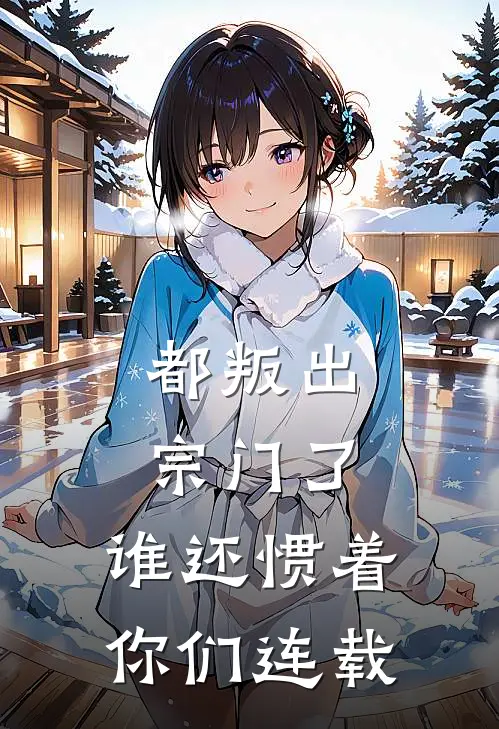 都叛出宗门了，谁还惯着你们连载