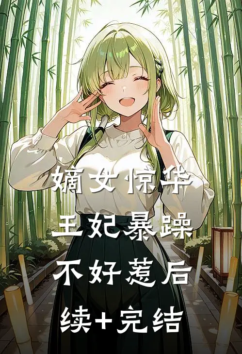 嫡女惊华：王妃暴躁不好惹后续+完结