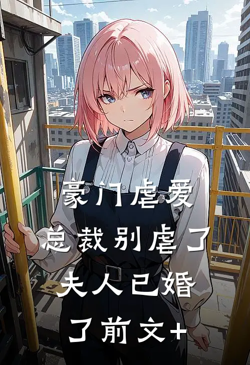 豪门虐爱：总裁别虐了，夫人已婚了前文+