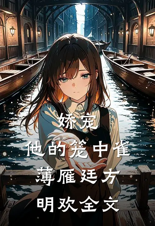 娇宠：他的笼中雀薄雁廷方明欢全文