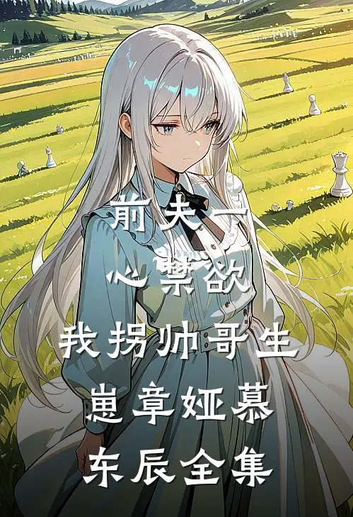 前夫一心禁欲，我拐帅哥生崽章娅慕东辰全集