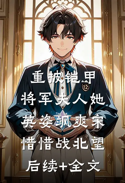 重披铠甲，将军夫人她英姿飒爽宋惜惜战北望后续+全文
