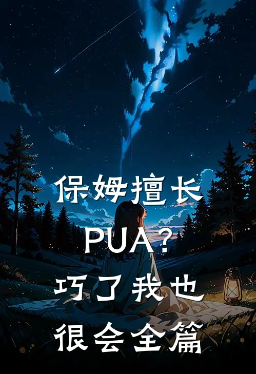 保姆擅长PUA？巧了，我也很会全篇
