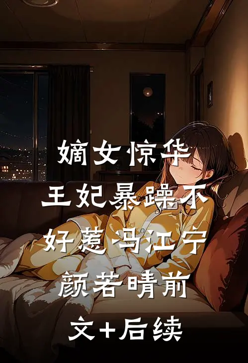 嫡女惊华：王妃暴躁不好惹冯江宁颜若晴前文+后续