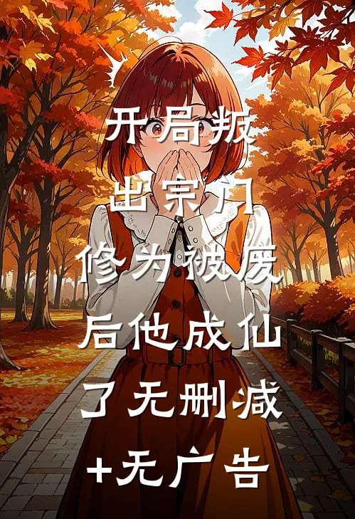 开局叛出宗门，修为被废后他成仙了无删减+无广告