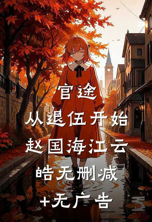 官途：从退伍开始赵国海江云皓无删减+无广告