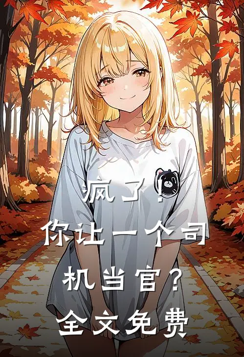 疯了！你让一个司机当官？全文免费