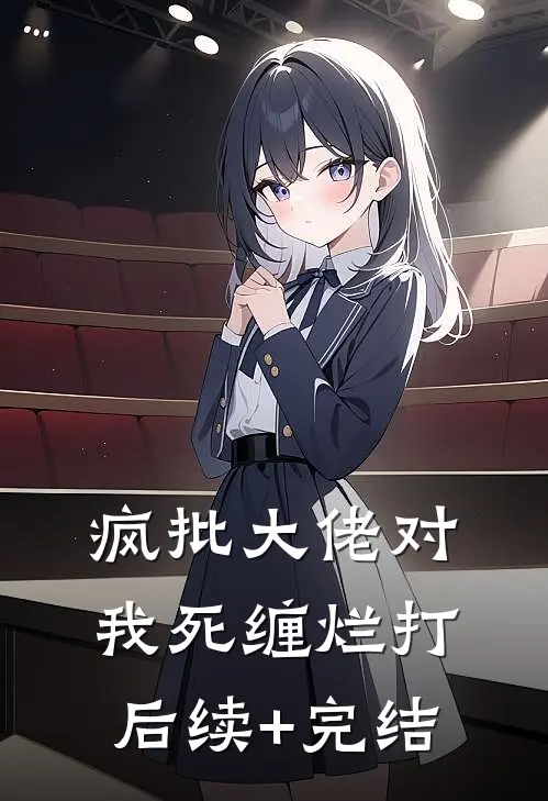 疯批大佬对我死缠烂打后续+完结