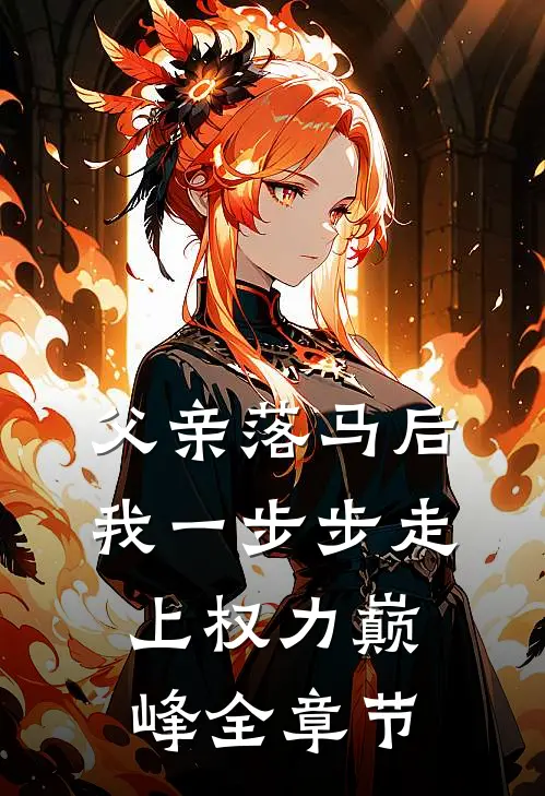 父亲落马后，我一步步走上权力巅峰全章节