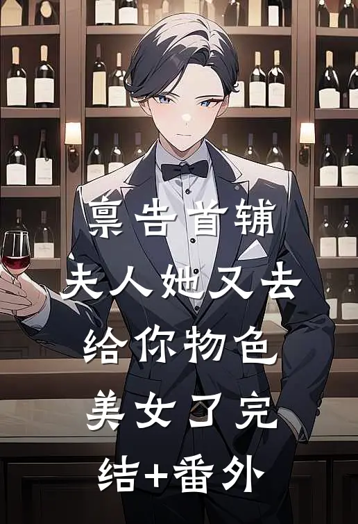 禀告首辅，夫人她又去给你物色美女了完结+番外
