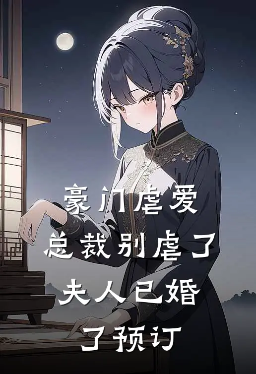豪门虐爱：总裁别虐了，夫人已婚了预订