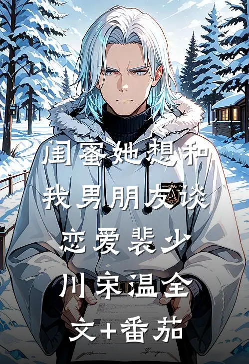 闺蜜她想和我男朋友谈恋爱裴少川宋温全文+番茄