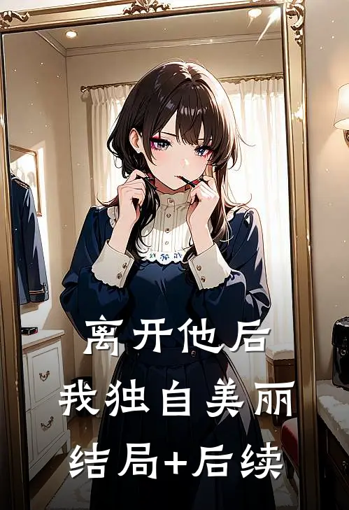 离开他后，我独自美丽结局+后续