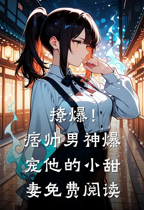 撩爆！痞帅男神爆宠他的小甜妻免费阅读
