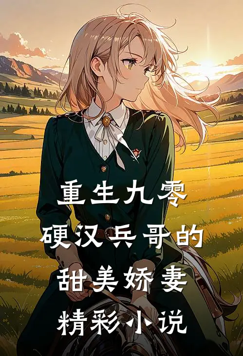 重生九零，硬汉兵哥的甜美娇妻精彩小说