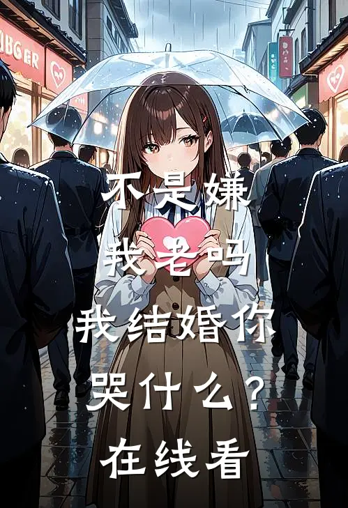不是嫌我老吗，我结婚你哭什么？在线看