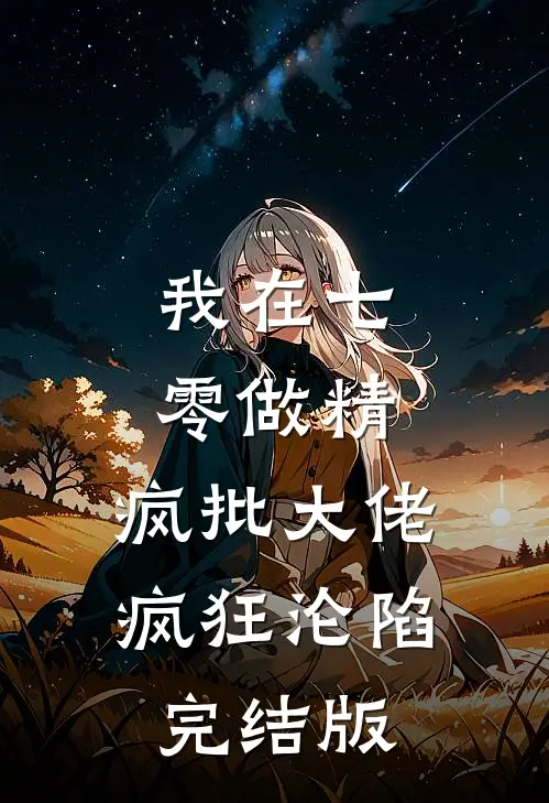 我在七零做精，疯批大佬疯狂沦陷完结版