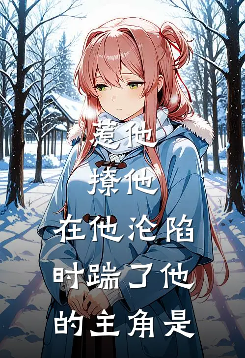 惹他，撩他，在他沦陷时踹了他的主角是