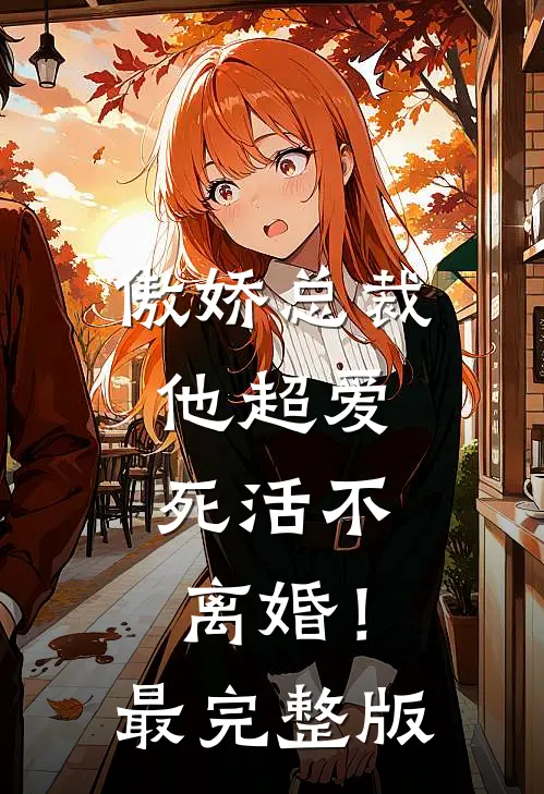 傲娇总裁他超爱，死活不离婚！最完整版