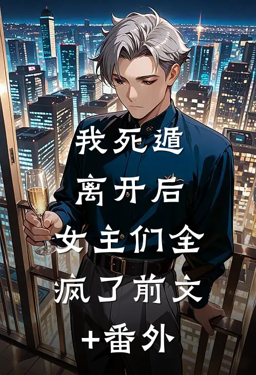 我死遁离开后，女主们全疯了前文+番外