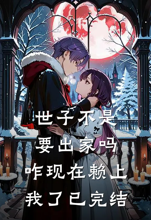 世子不是要出家吗，咋现在赖上我了已完结