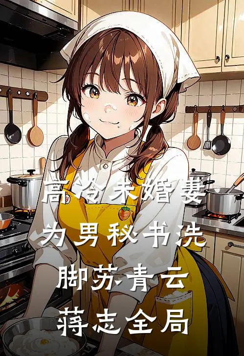 高冷未婚妻为男秘书洗脚苏青云蒋志全局