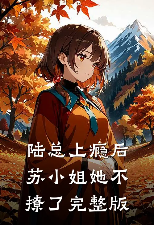 陆总上瘾后，苏小姐她不撩了完整版