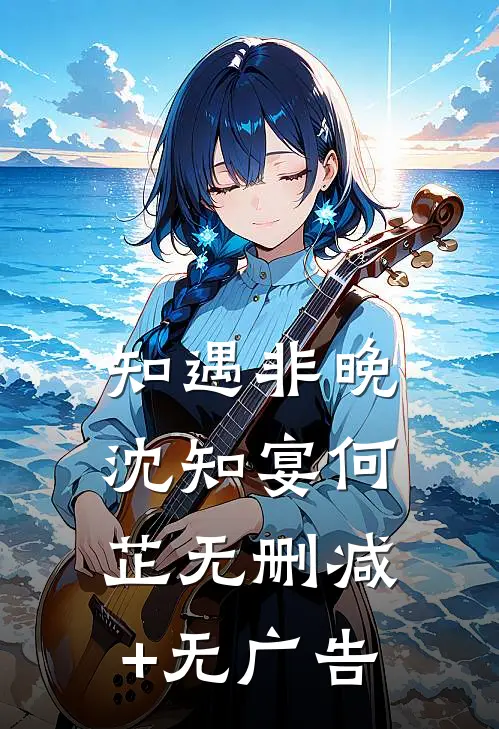知遇非晚沈知宴何芷无删减+无广告
