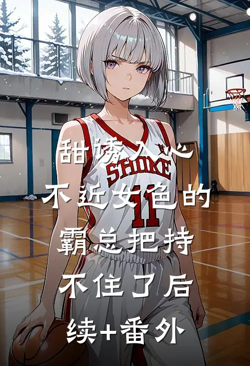 甜诱入心：不近女色的霸总把持不住了后续+番外
