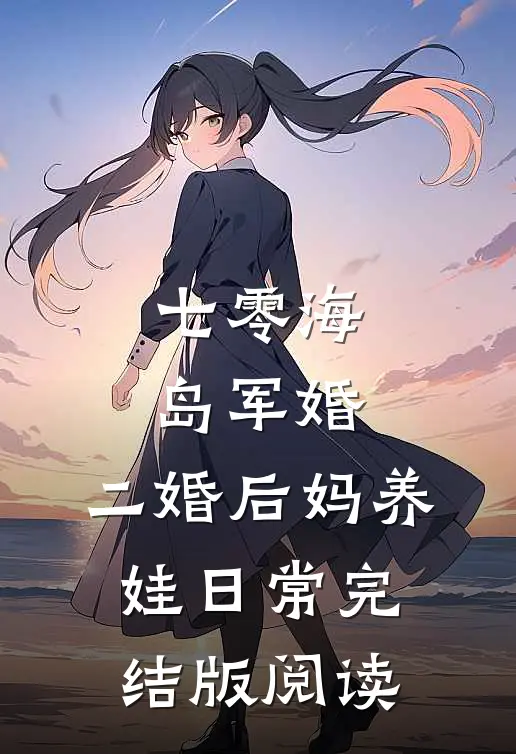 七零海岛军婚：二婚后妈养娃日常完结版阅读